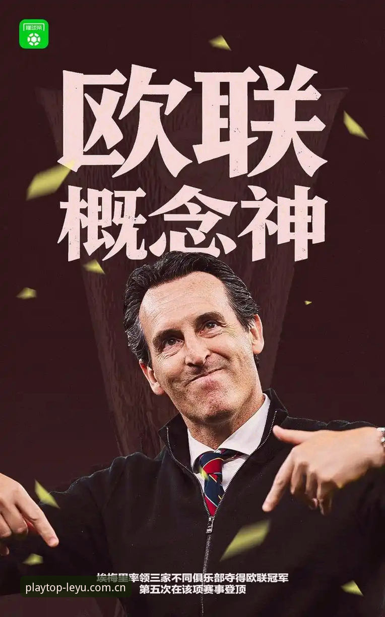 埃梅里五冠伟业深度评测：从维拉3-0横扫弗赖堡看欧联杯王朝的全面构建
